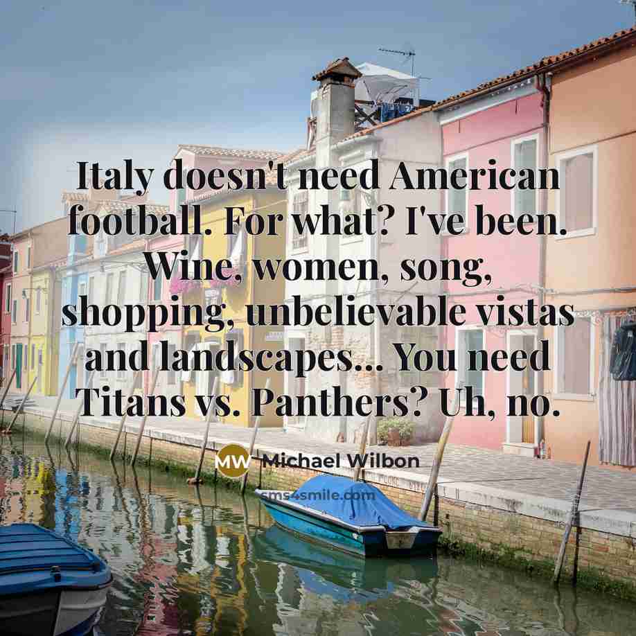 “Italy doesn't need American football. For what? I've been. Wine,…” quote by Michael Wilbon