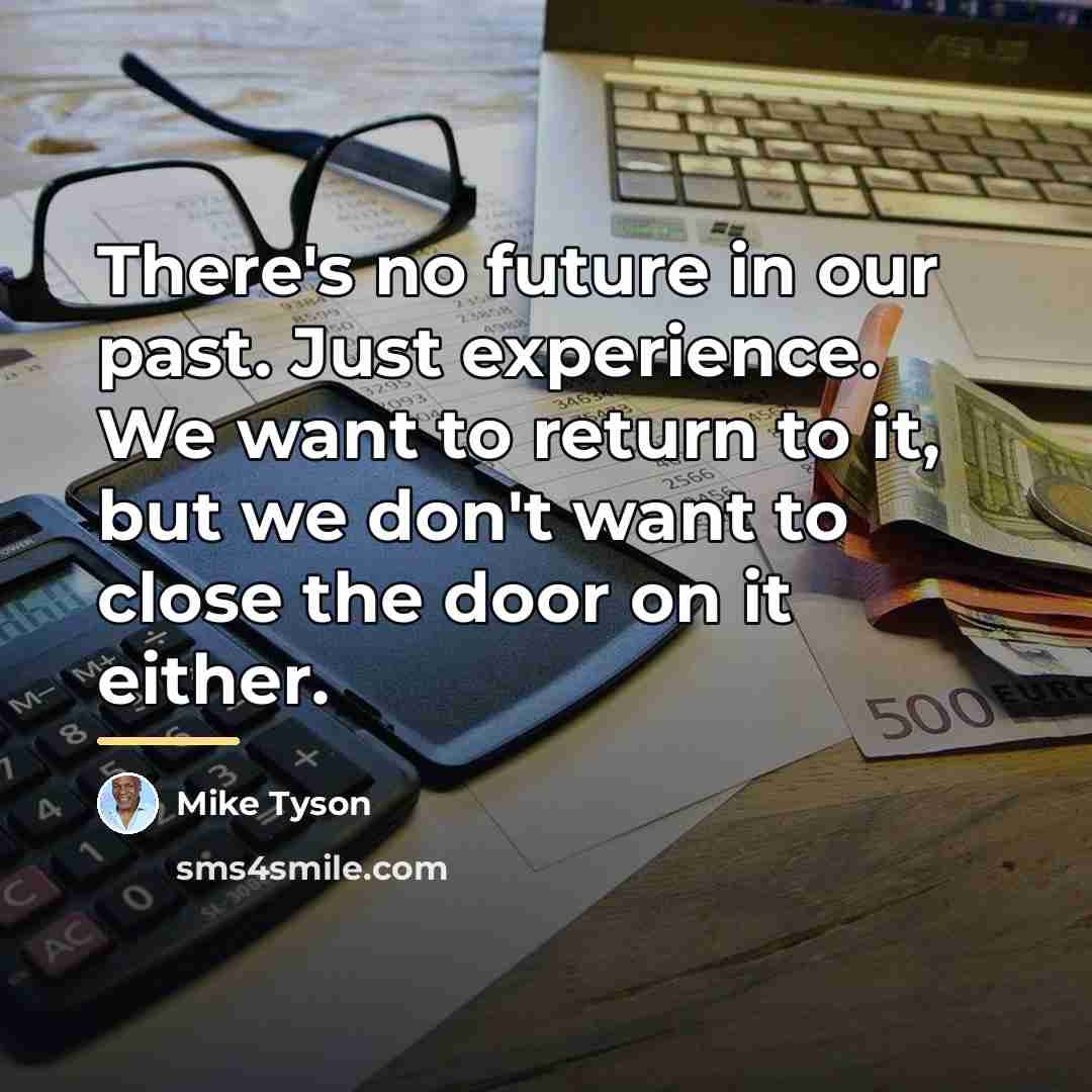 “There's no future in our past. Just experience. We want…” quote by Mike Tyson