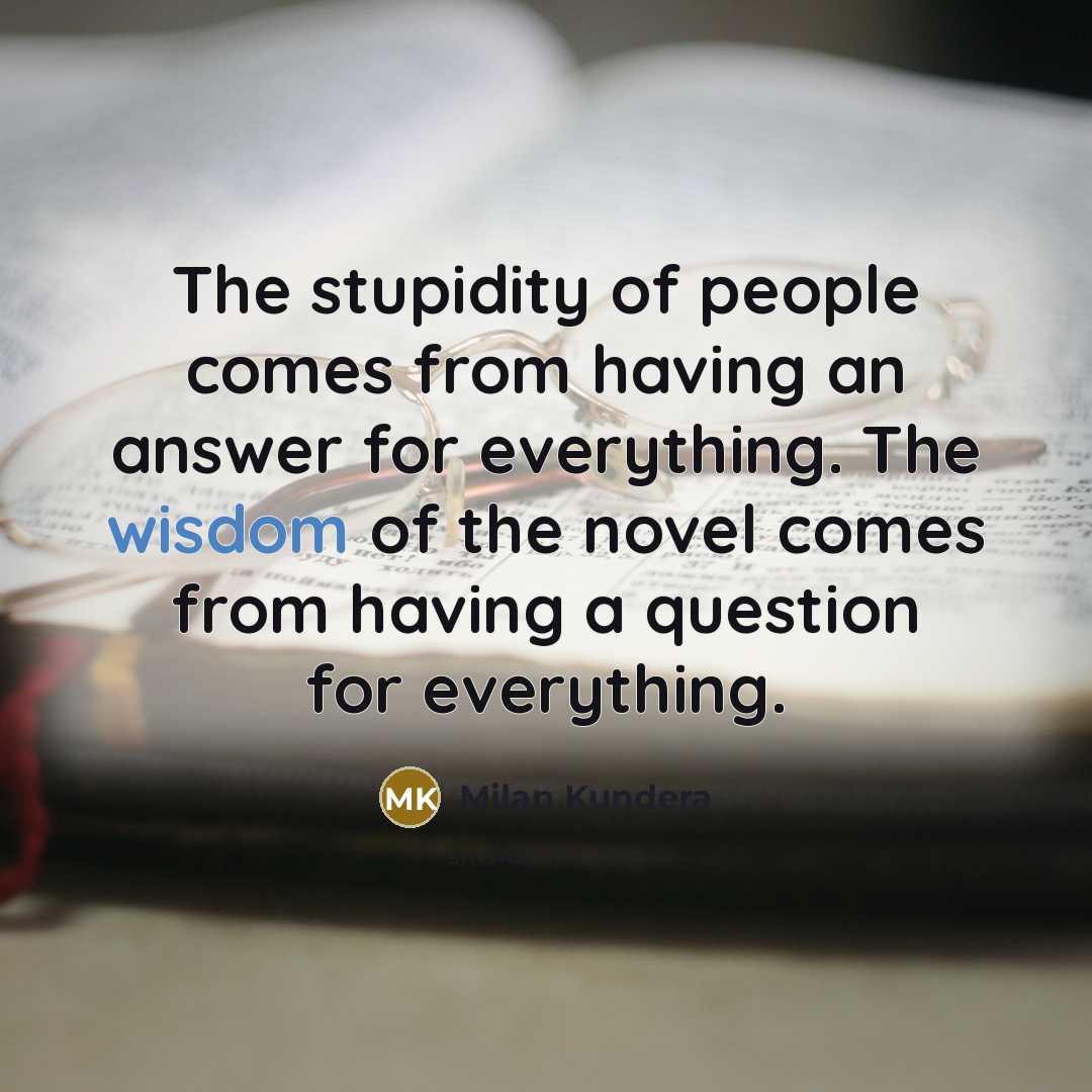 “The stupidity of people comes from having an answer for…” quote by Milan Kundera
