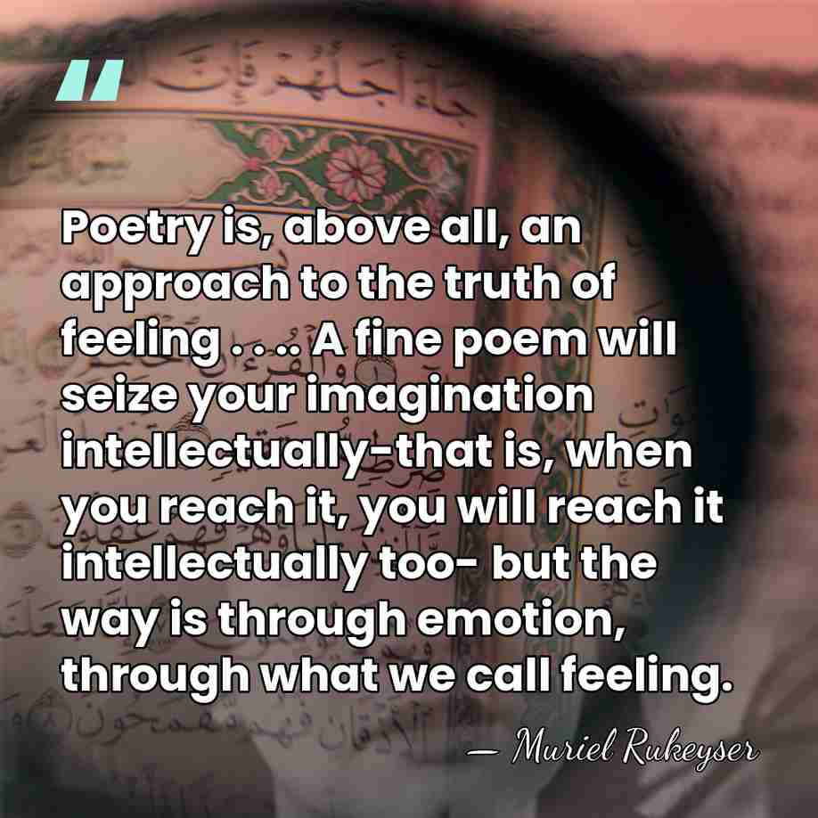 Poetry is, above all, an approach to the truth of feeling .&hellip; - Muriel Rukeyser