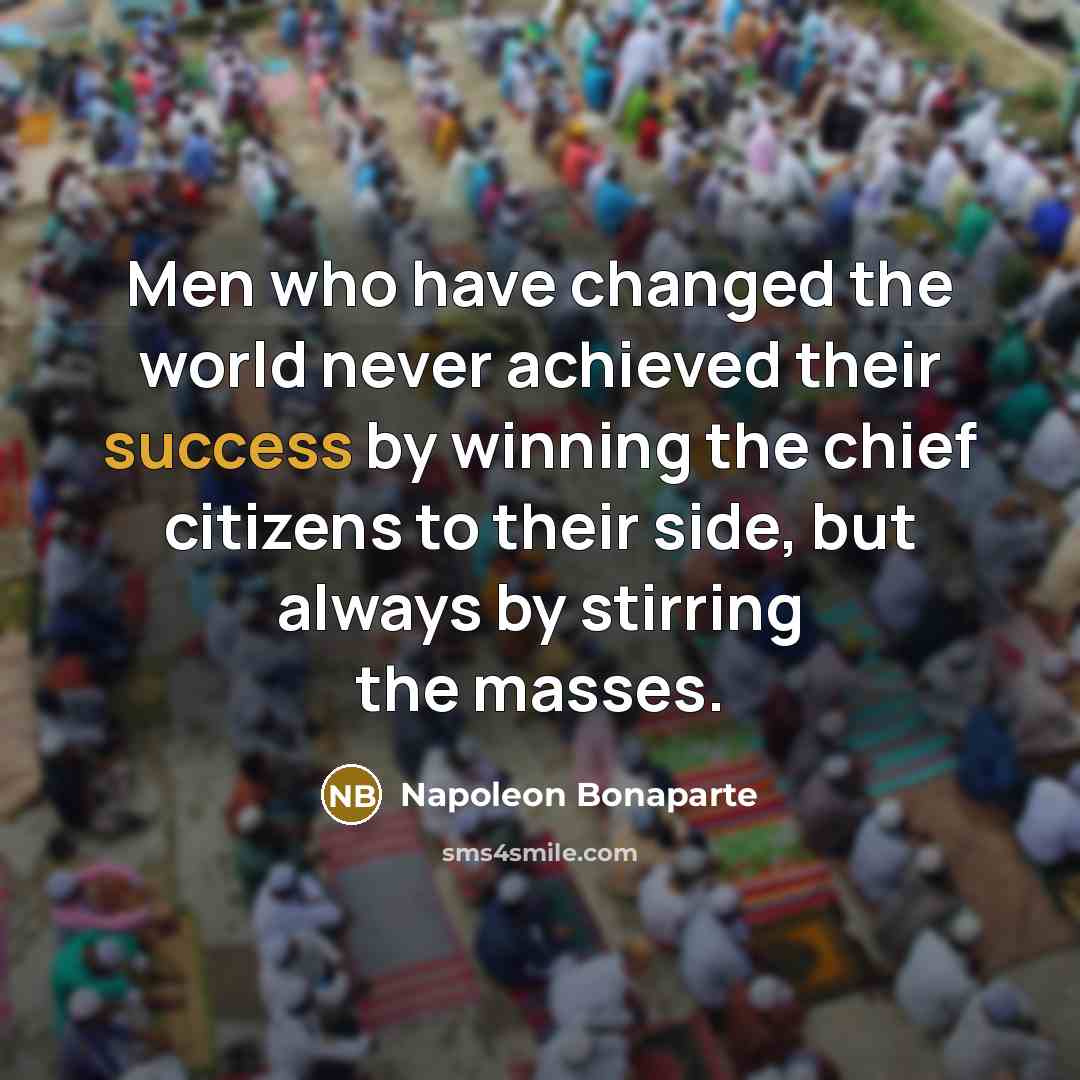 “Men who have changed the world never achieved their success…” quote by Napoleon Bonaparte