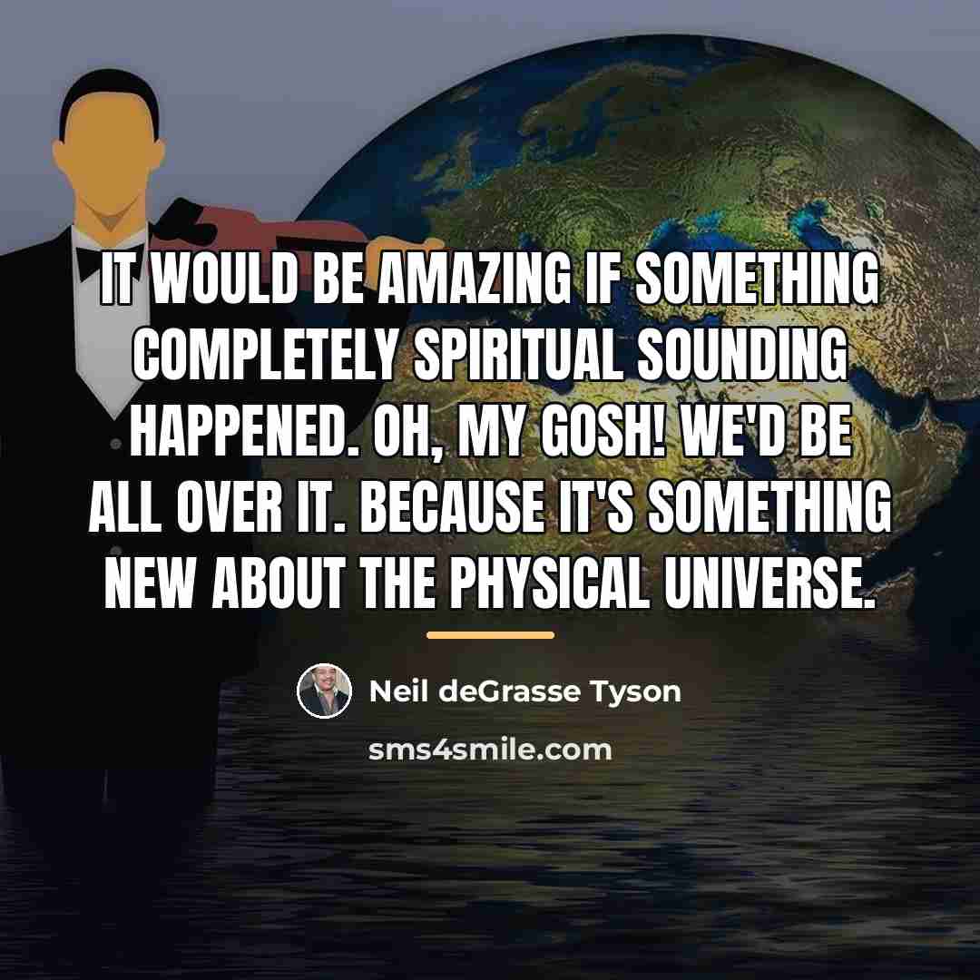 “It would be amazing if something completely spiritual sounding happened.…” quote by Neil deGrasse Tyson