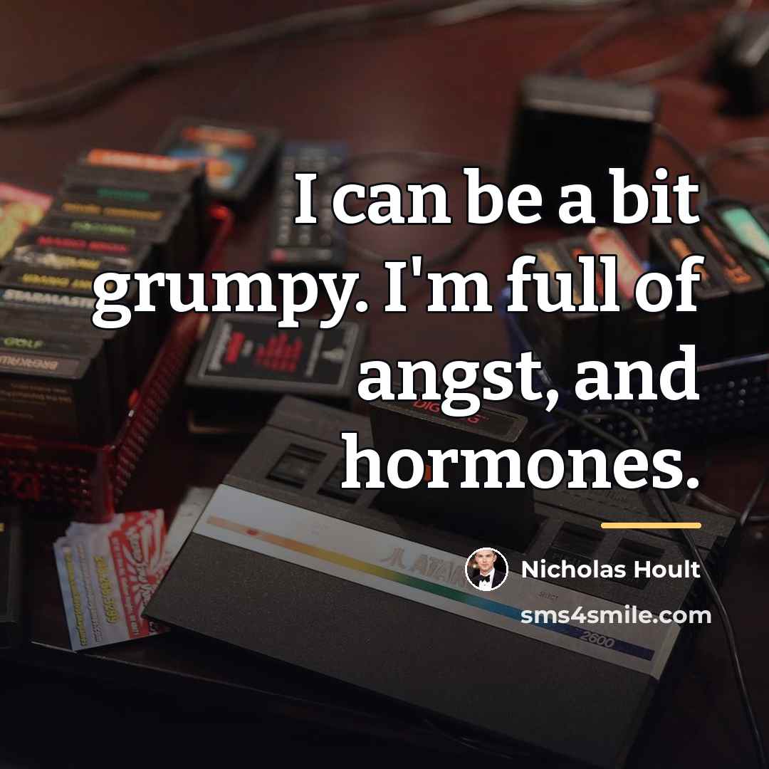 “I can be a bit grumpy. I'm full of angst,…” quote by Nicholas Hoult