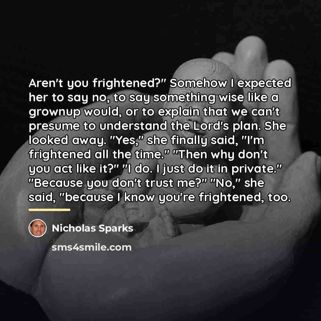 “Aren't you frightened?" Somehow I expected her to say no,…” quote by Nicholas Sparks