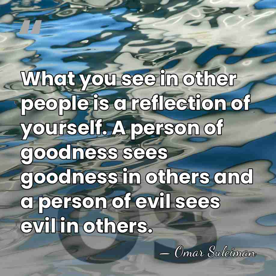 What you see in other people is a reflection of yourself. A&hellip; - Omar Suleiman
