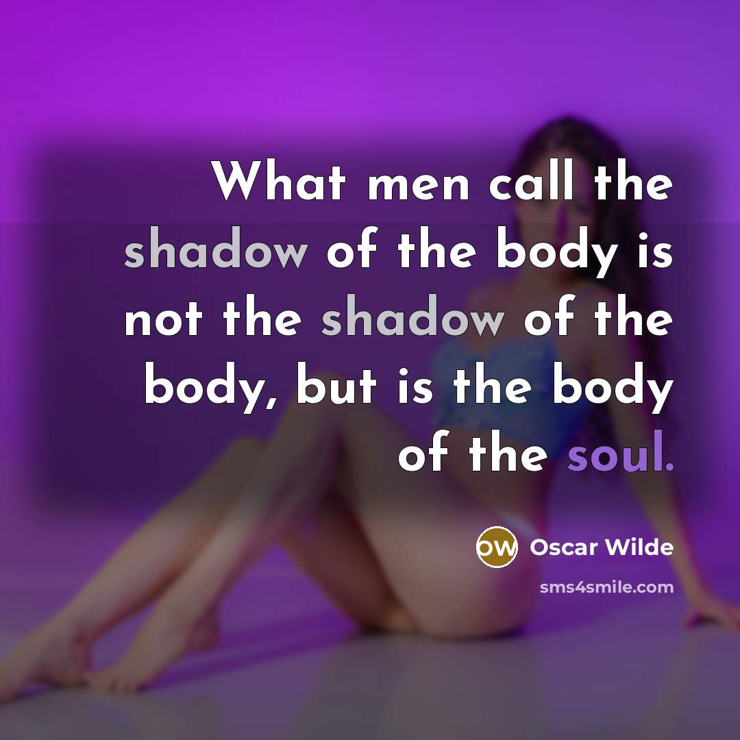 “What men call the shadow of the body is not…” quote by Oscar Wilde