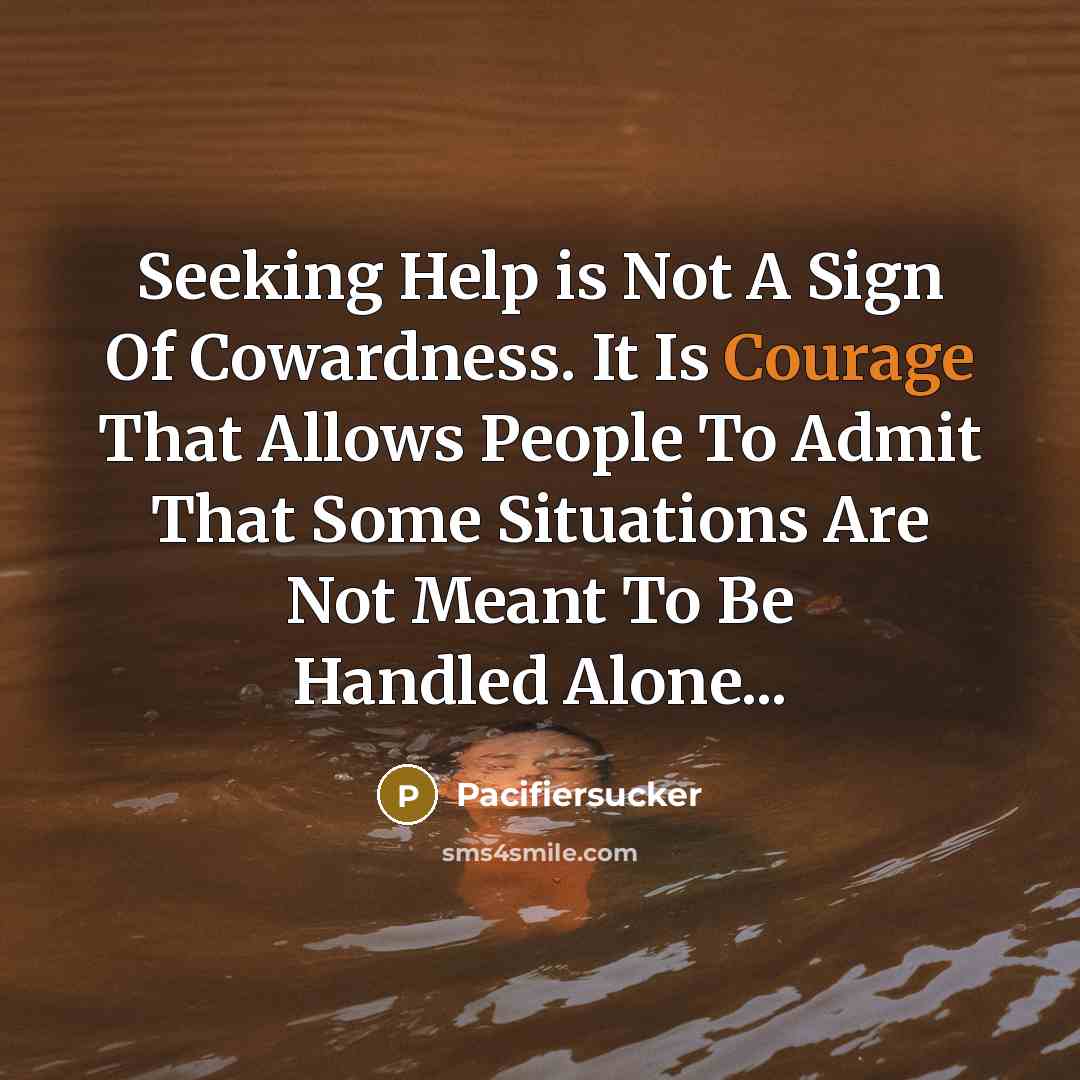 “Seeking Help is Not A Sign Of Cowardness. It Is…” quote by Pacifiersucker