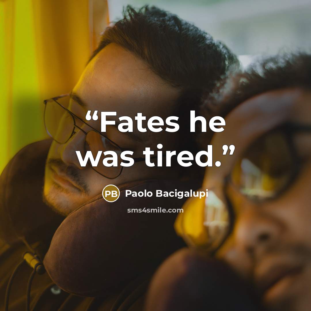 “Fates he was tired.” quote by Paolo Bacigalupi