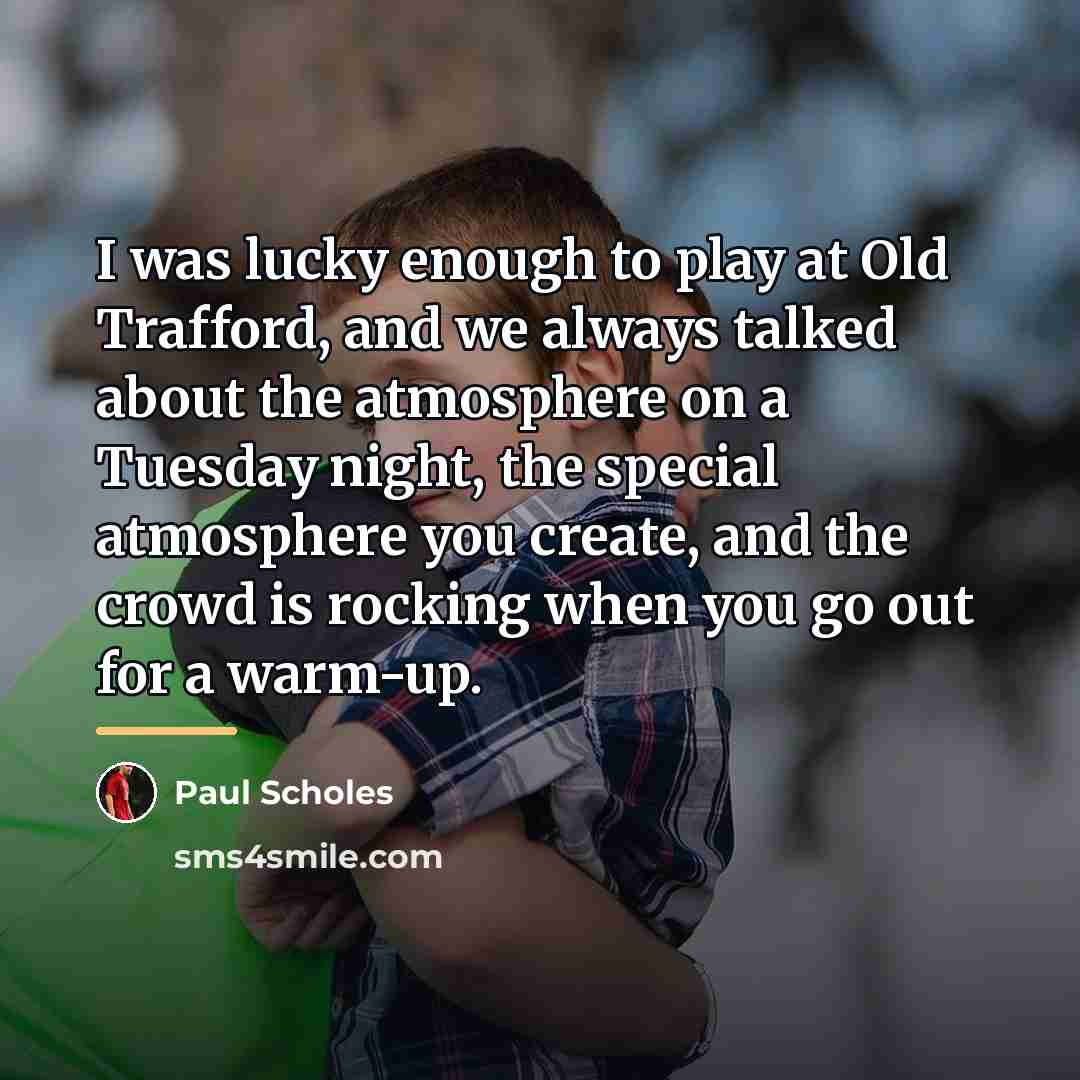“I was lucky enough to play at Old Trafford, and…” quote by Paul Scholes