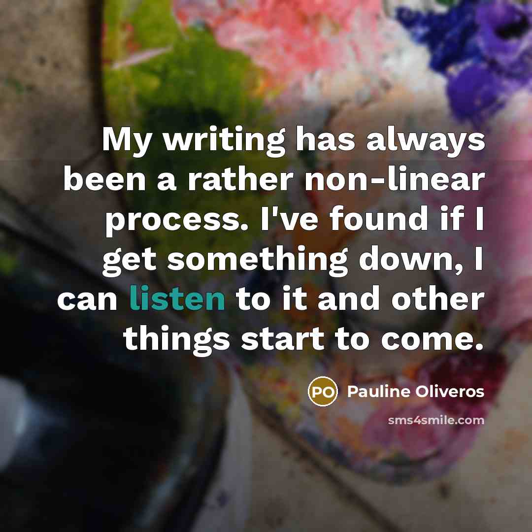“My writing has always been a rather non-linear process. I've…” quote by Pauline Oliveros