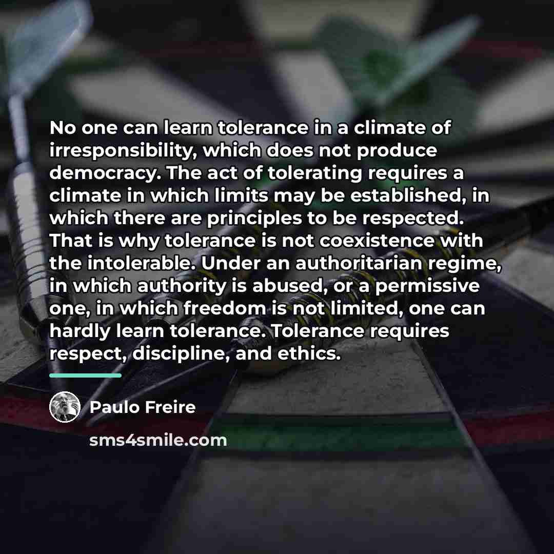 “No one can learn tolerance in a climate of irresponsibility,…” quote by Paulo Freire