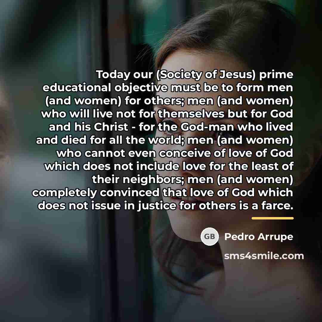 “Today our (Society of Jesus) prime educational objective must be…” quote by Pedro Arrupe