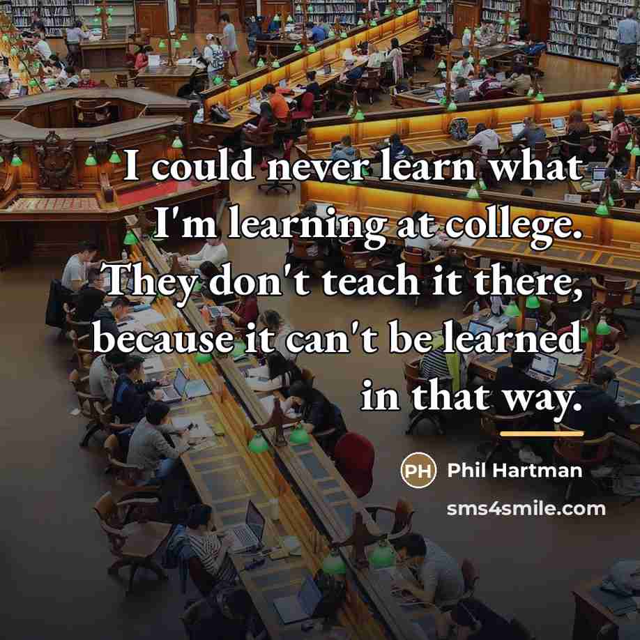 “I could never learn what I'm learning at college. They…” quote by Phil Hartman