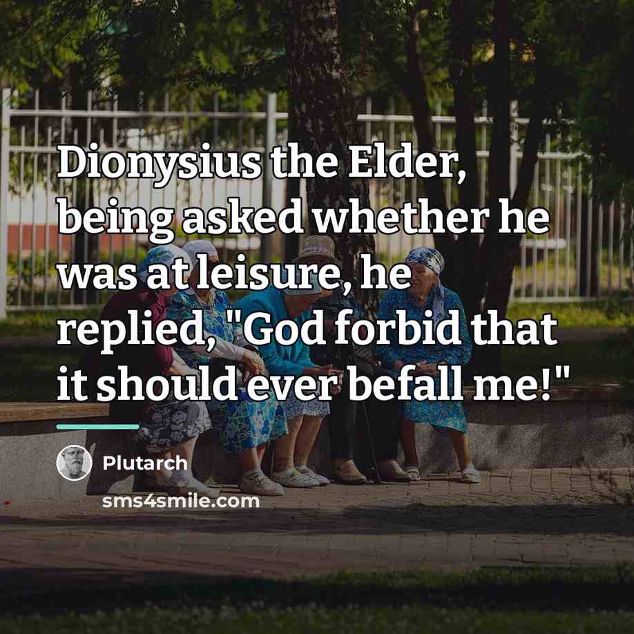 “Dionysius the Elder, being asked whether he was at leisure,…” quote by Plutarch