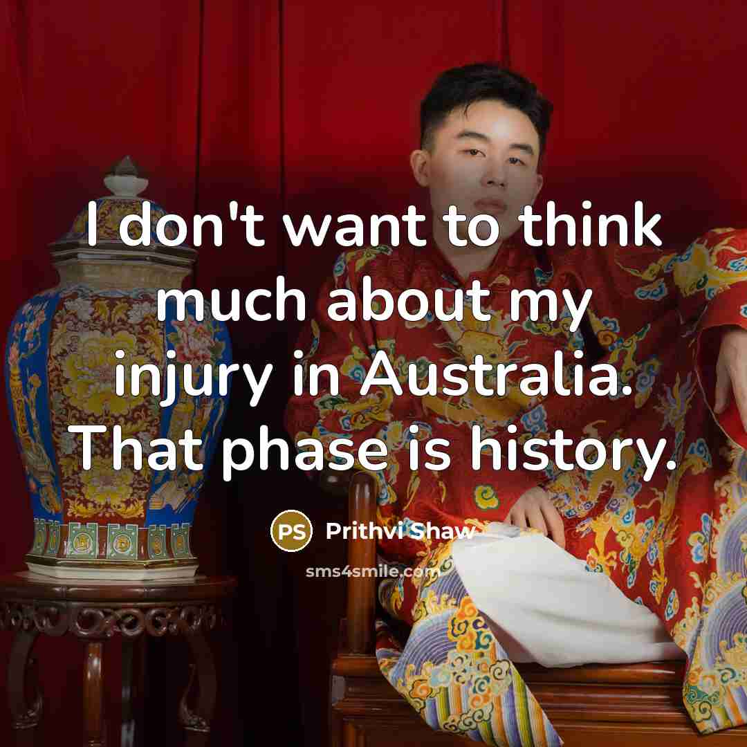 “I don't want to think much about my injury in…” quote by Prithvi Shaw