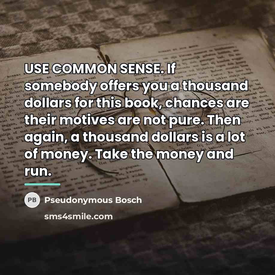 “USE COMMON SENSE. If somebody offers you a thousand dollars…” quote by Pseudonymous Bosch
