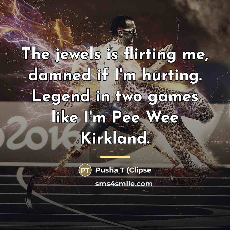 “The jewels is flirting me, damned if I'm hurting. Legend…” quote by Pusha T (Clipse