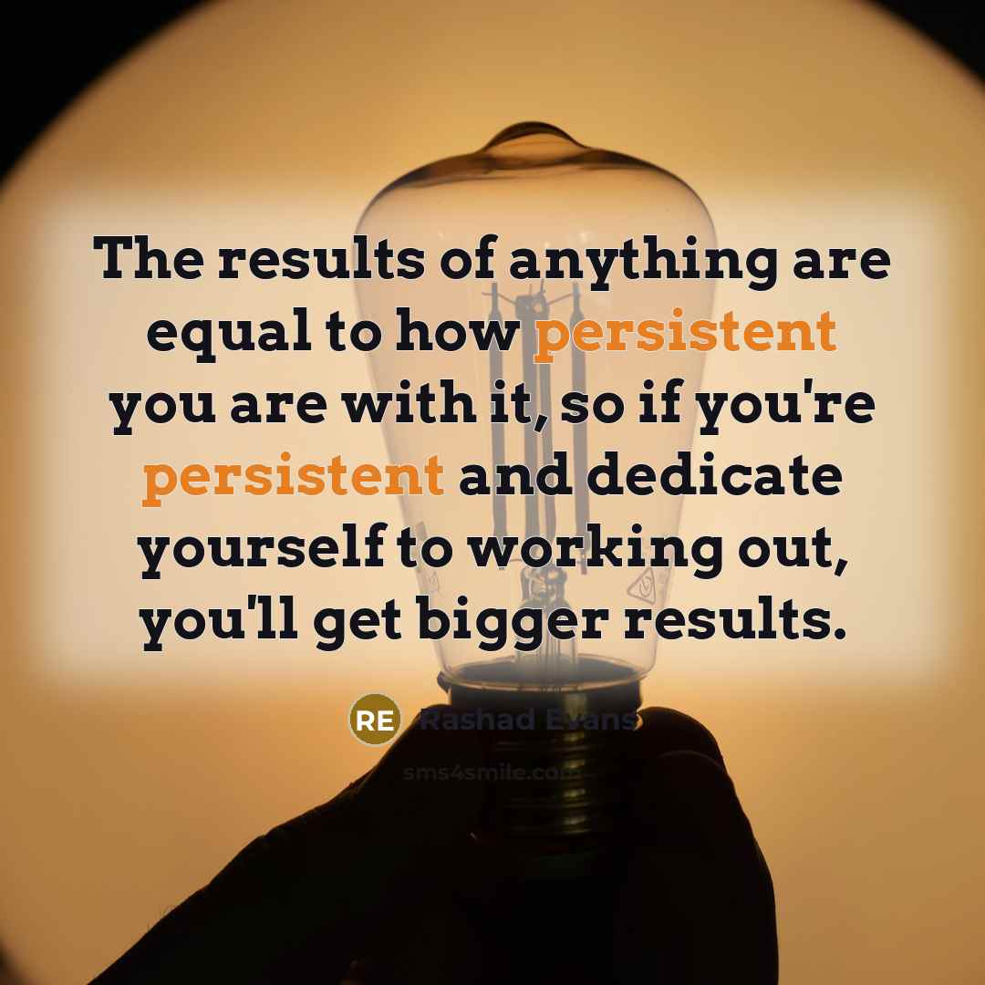 “The results of anything are equal to how persistent you…” quote by Rashad Evans