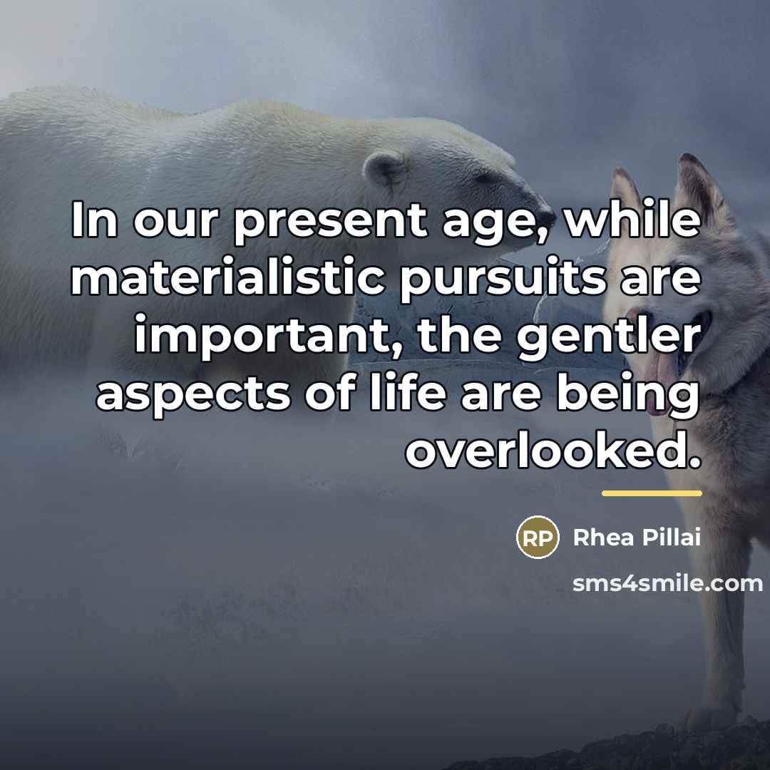 “In our present age, while materialistic pursuits are important, the…” quote by Rhea Pillai