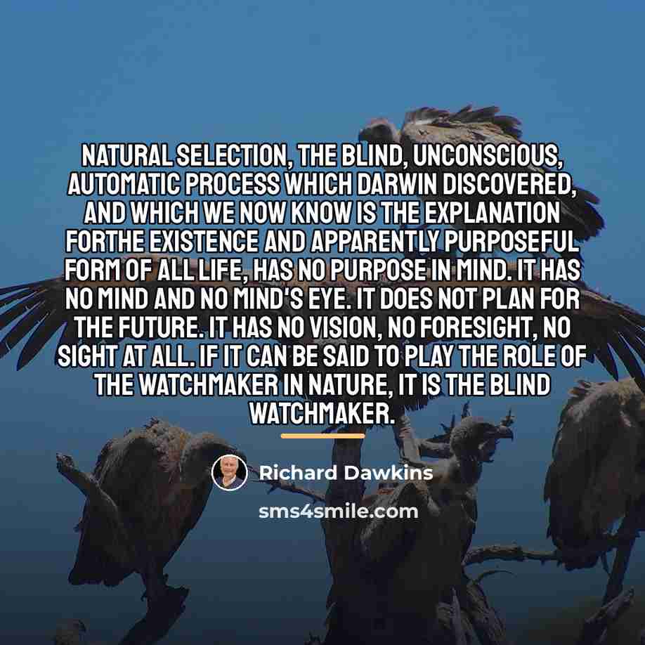“Natural selection, the blind, unconscious, automatic process which Darwin discovered,…” quote by Richard Dawkins