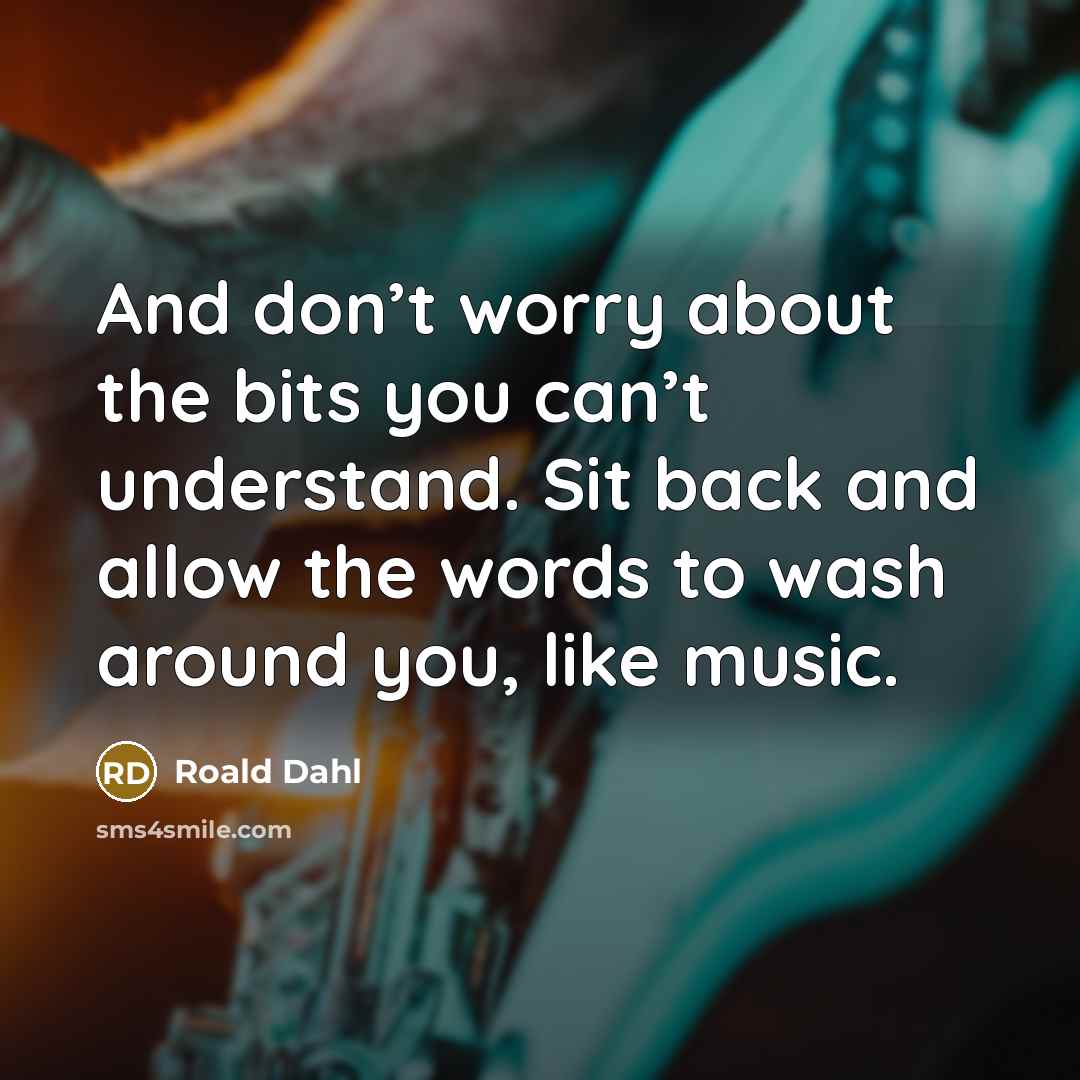 “And don’t worry about the bits you can’t understand. Sit…” quote by Roald Dahl