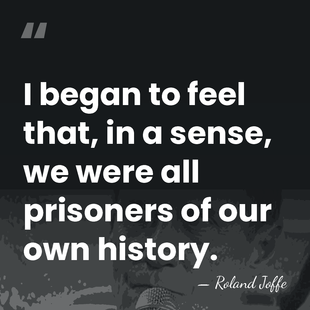 I began to feel that, in a sense, we were all prisoners&hellip; - Roland Joffe