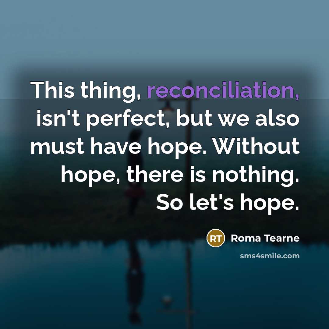 “This thing, reconciliation, isn't perfect, but we also must have…” quote by Roma Tearne