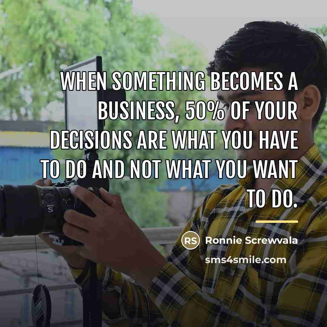 “When something becomes a business, 50% of your decisions are…” quote by Ronnie Screwvala
