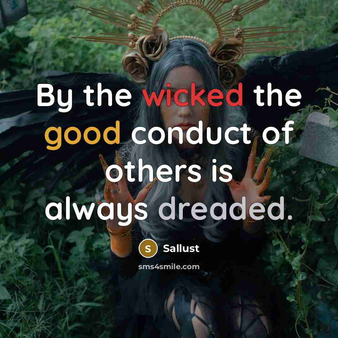 “By the wicked the good conduct of others is always dreaded.” quote by Sallust