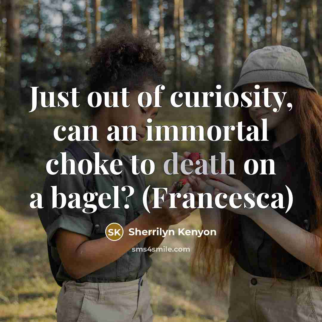 “Just out of curiosity, can an immortal choke to death…” quote by Sherrilyn Kenyon
