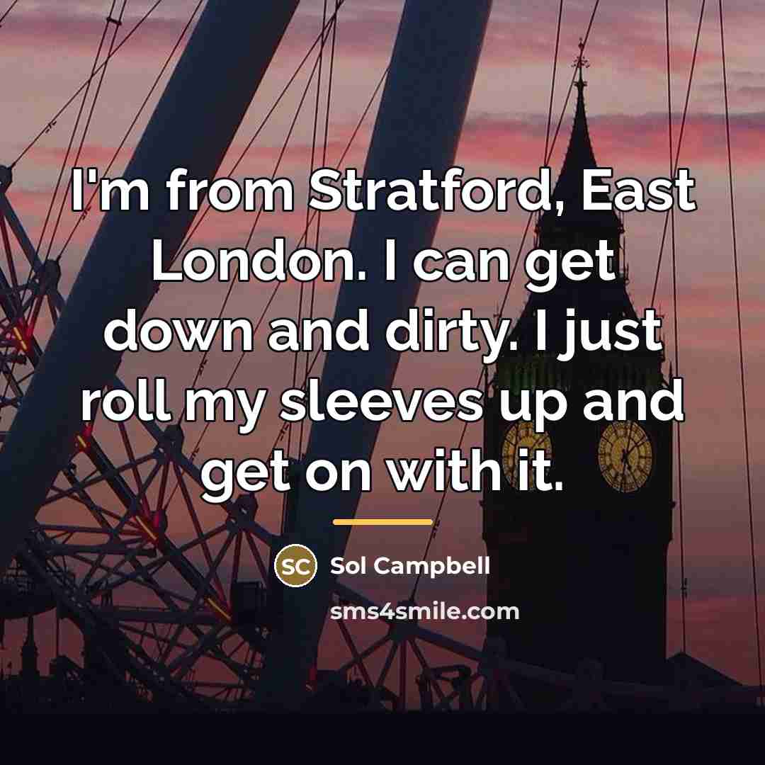 “I'm from Stratford, East London. I can get down and…” quote by Sol Campbell