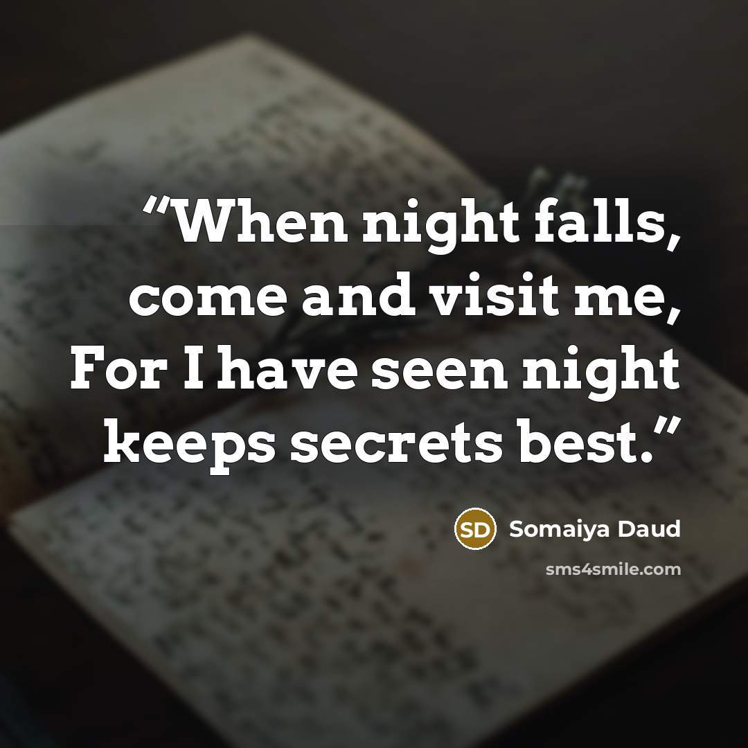 “When night falls, come and visit me, For I have seen night keeps secrets best.” quote by Somaiya Daud