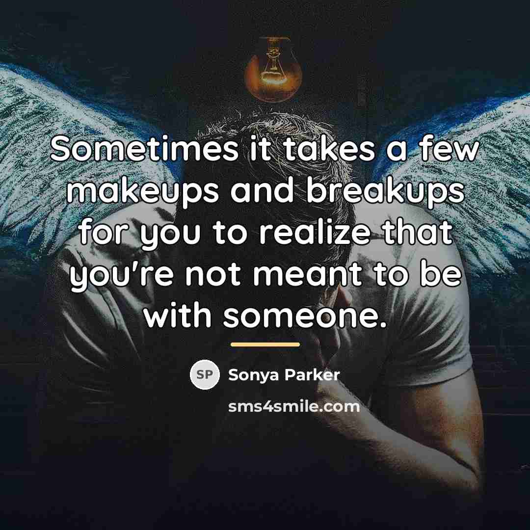 “Sometimes it takes a few makeups and breakups for you…” quote by Sonya Parker