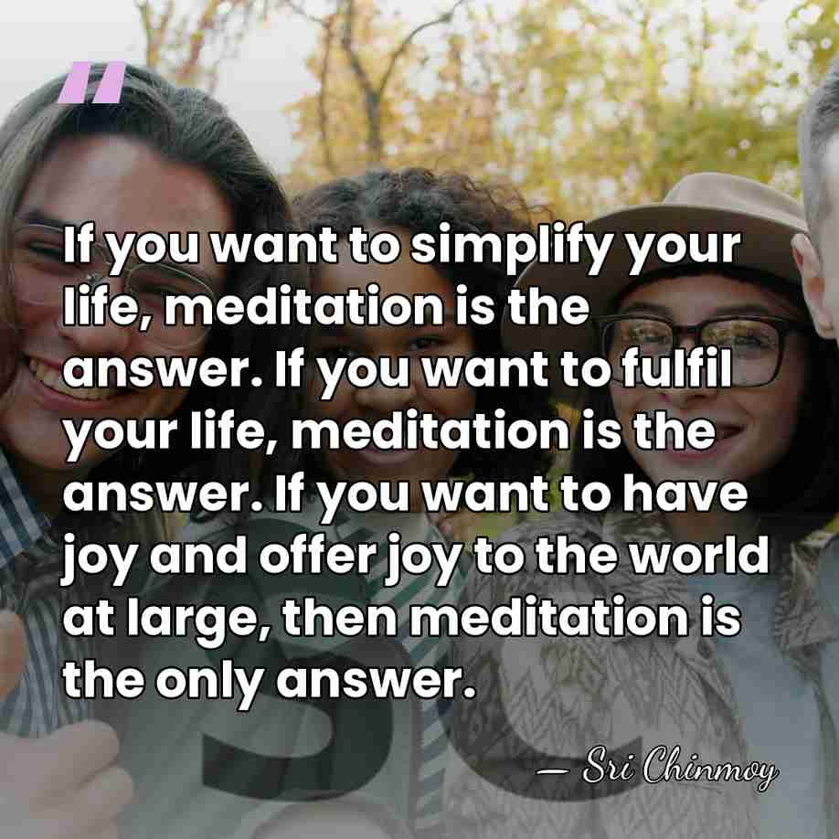 If you want to simplify your life, meditation is the answer. If&hellip; - Sri Chinmoy