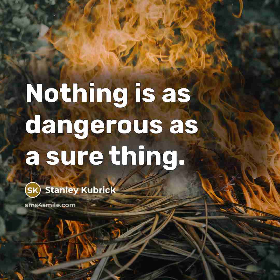 “Nothing is as dangerous as a sure thing.…” quote by Stanley Kubrick