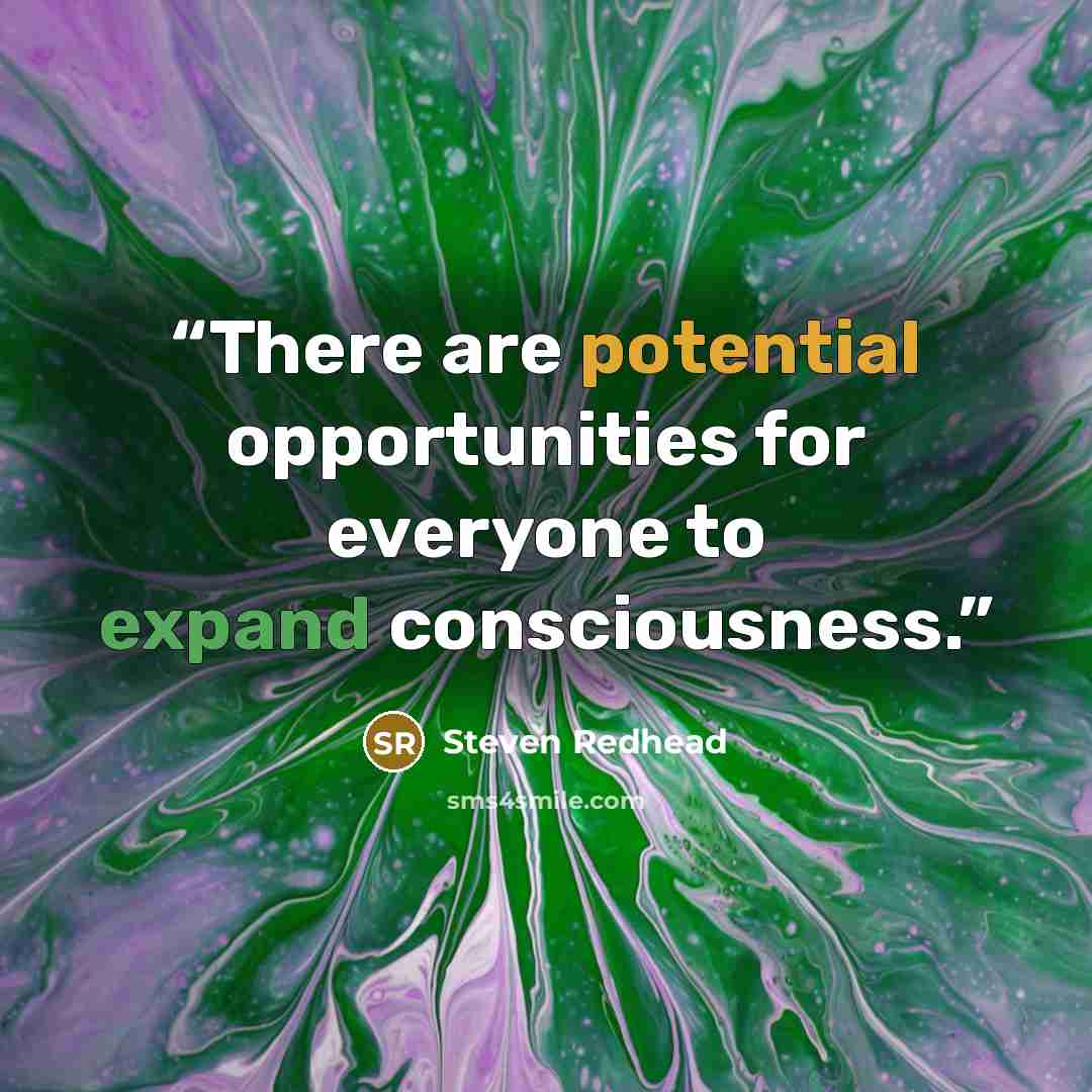 “There are potential opportunities for everyone to expand consciousness.” quote by Steven Redhead