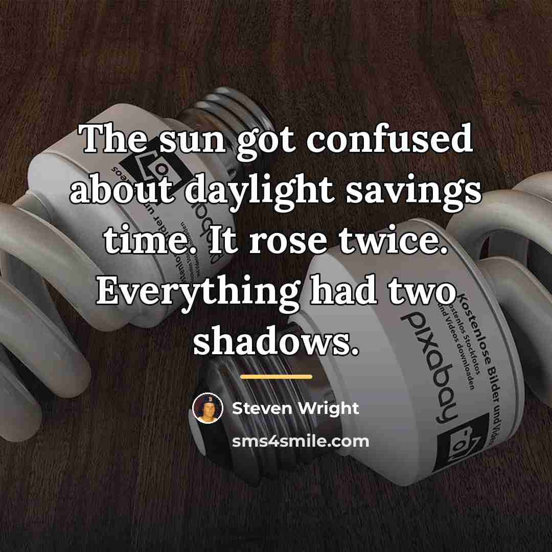 “The sun got confused about daylight savings time. It rose…” quote by Steven Wright