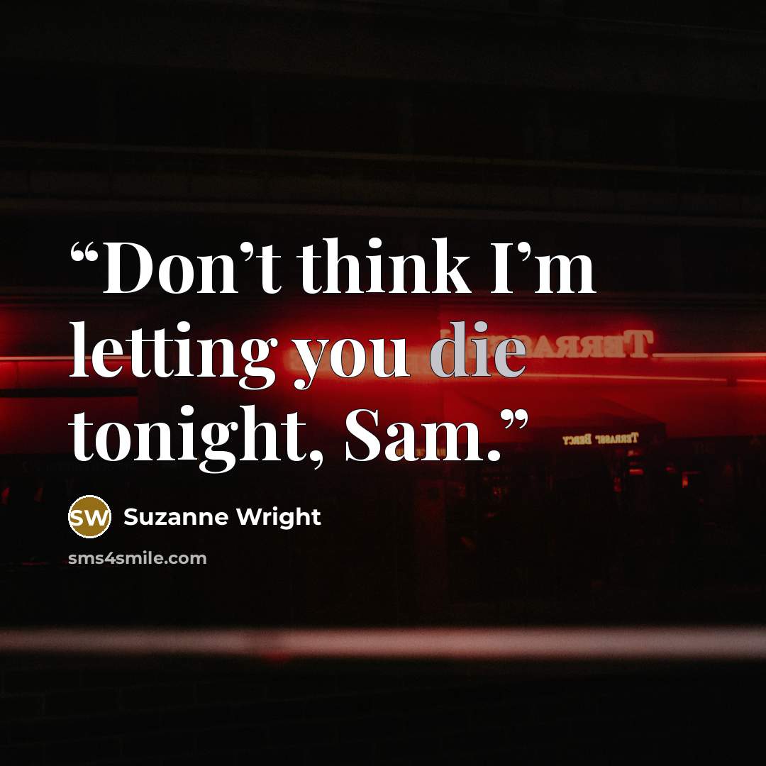 “Don’t think I’m letting you die tonight, Sam.” quote by Suzanne Wright