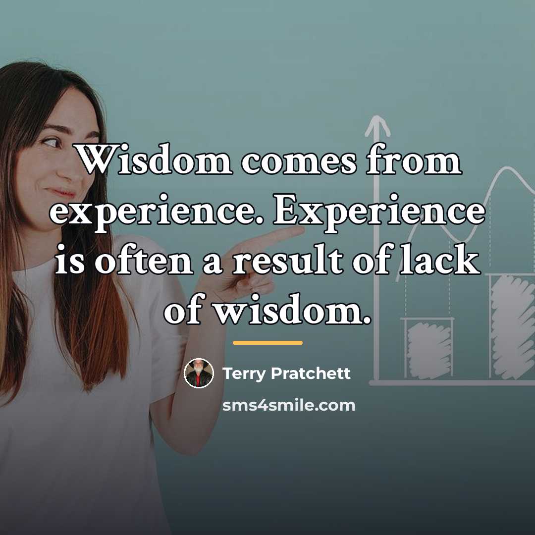 “Wisdom comes from experience. Experience is often a result of…” quote by Terry Pratchett