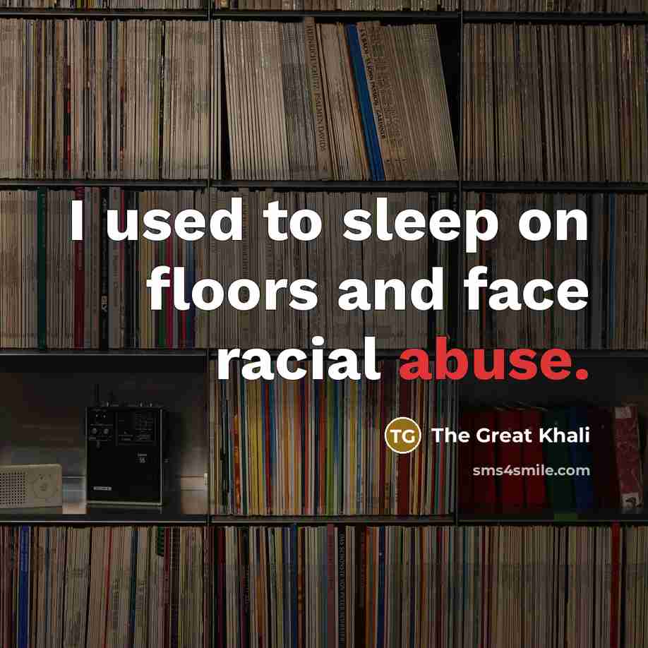 “I used to sleep on floors and face racial abuse.…” quote by The Great Khali