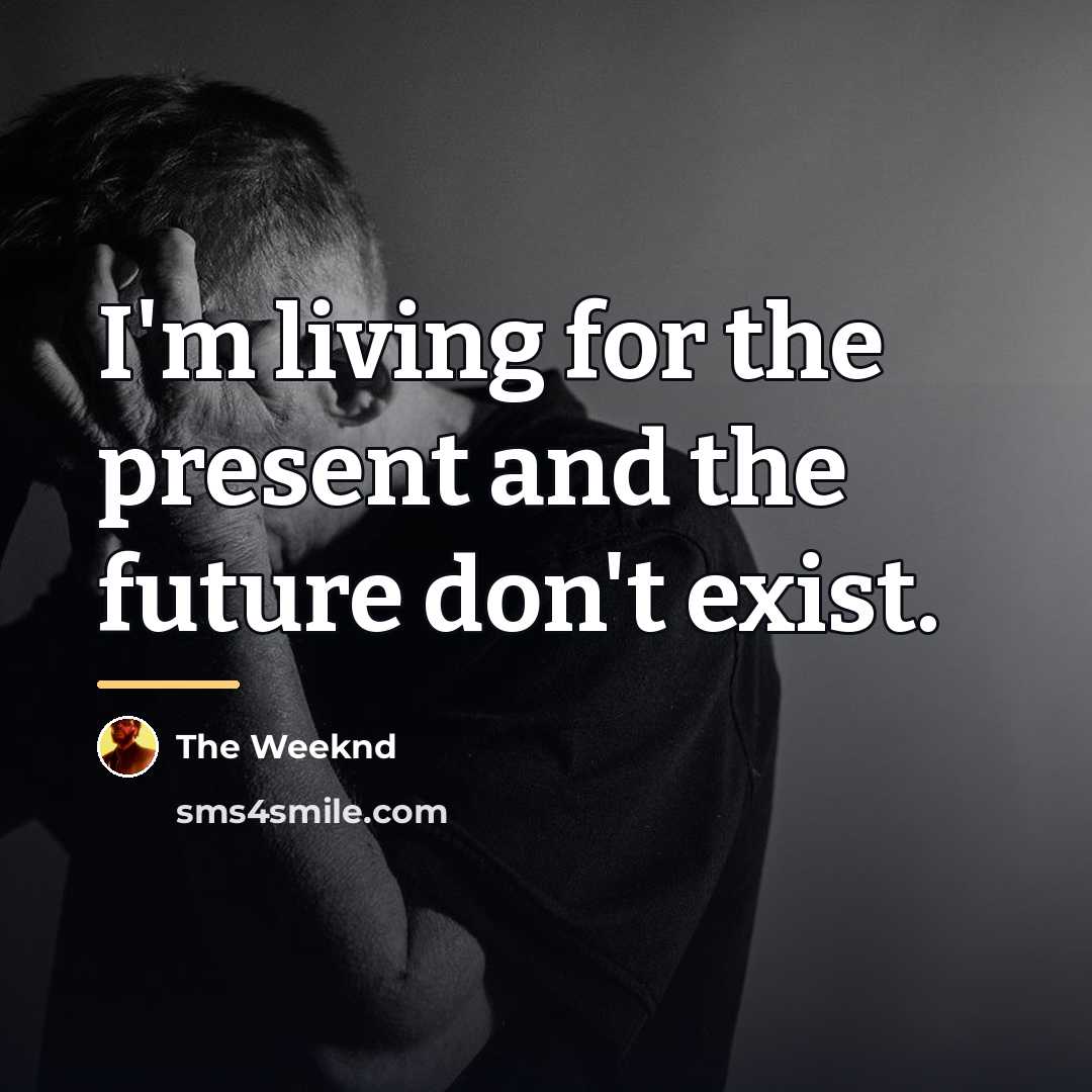 “I'm living for the present and the future don't exist.…” quote by The Weeknd