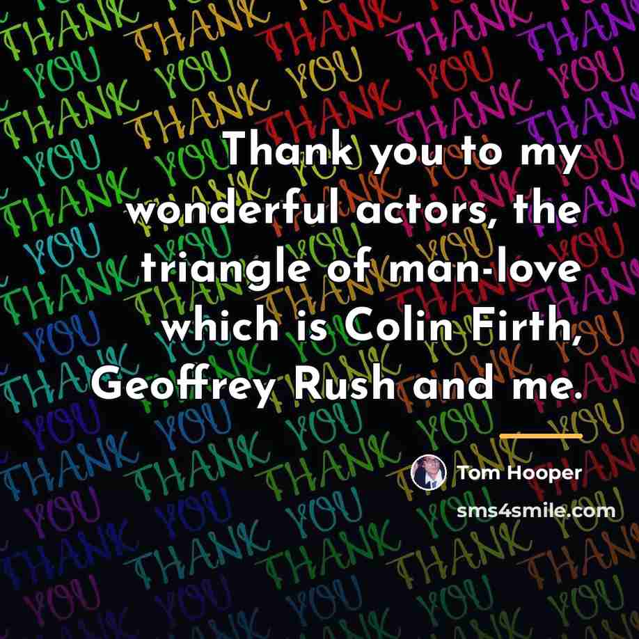 “Thank you to my wonderful actors, the triangle of man-love…” quote by Tom Hooper