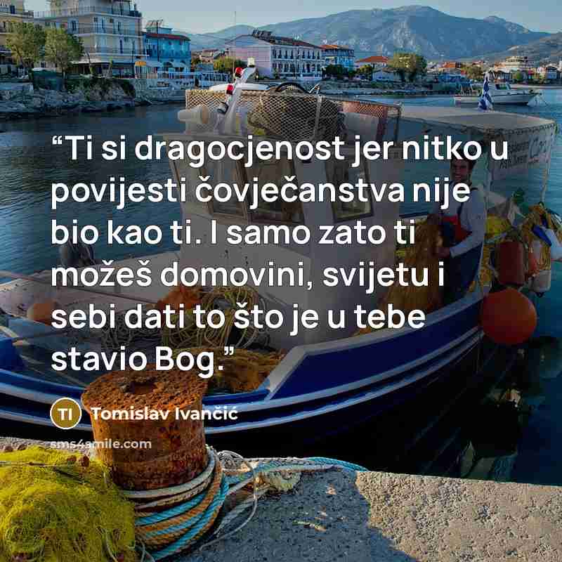 “Ti si dragocjenost jer nitko u povijesti čovječanstva nije bio kao ti. I samo zato ti možeš domovini, svijetu i sebi dati to što je u tebe stavio Bog.” quote by Tomislav Ivančić