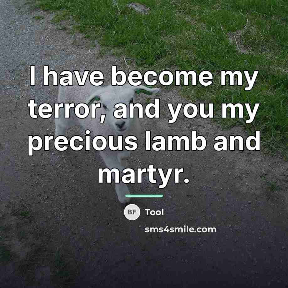 “I have become my terror, and you my precious lamb…” quote by Tool