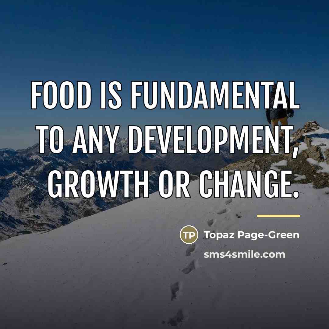 “Food is fundamental to any development, growth or change.…” quote by Topaz Page-Green