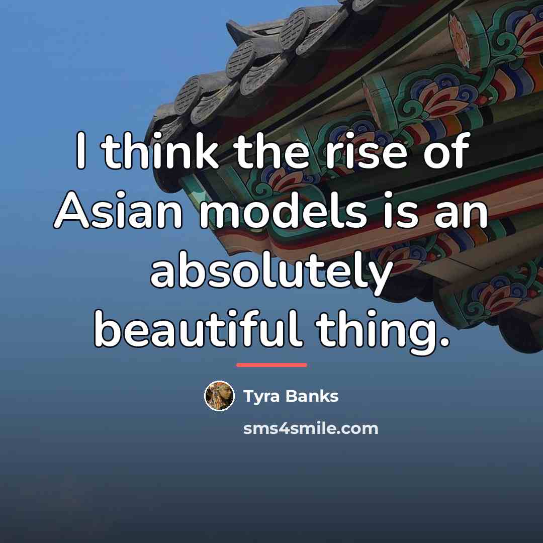 “I think the rise of Asian models is an absolutely…” quote by Tyra Banks