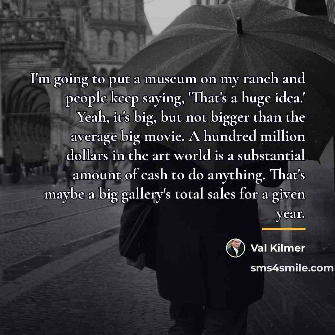 “I'm going to put a museum on my ranch and…” quote by Val Kilmer