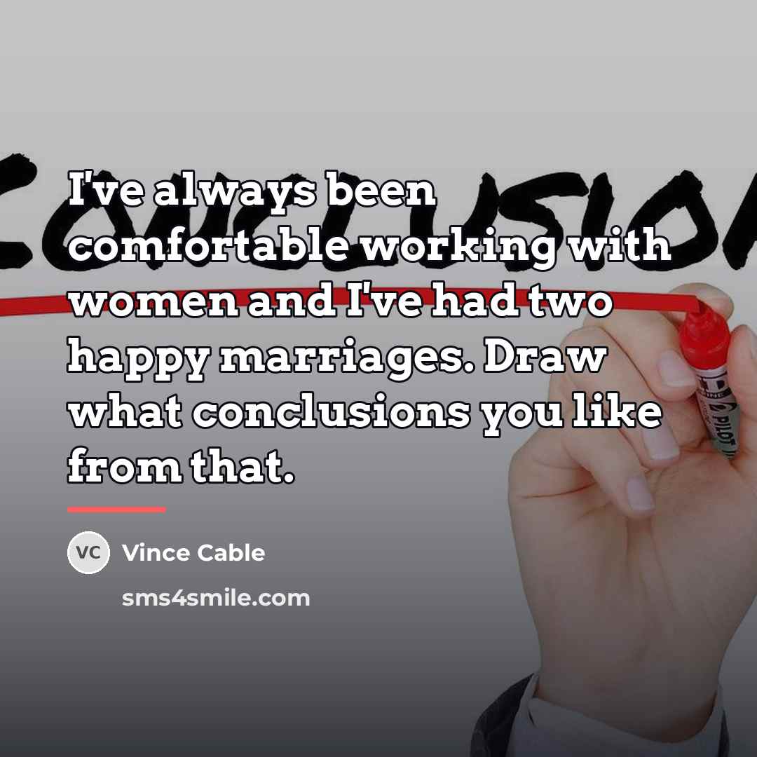 “I've always been comfortable working with women and I've had…” quote by Vince Cable