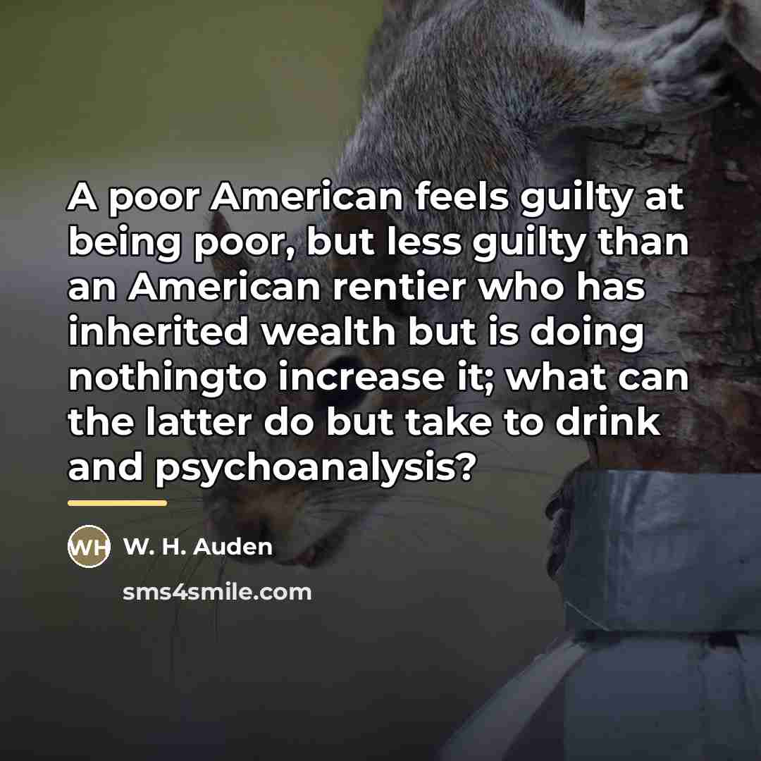 “A poor American feels guilty at being poor, but less…” quote by W. H. Auden