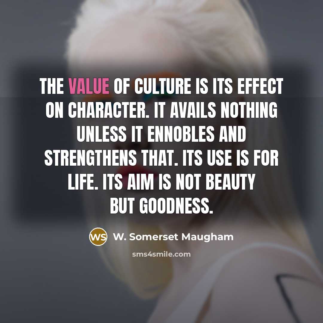 “The value of culture is its effect on character. It…” quote by W. Somerset Maugham